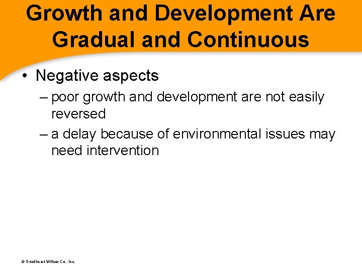 Growth and Development Are Gradual and Continuous • Negative aspects – poor growth and