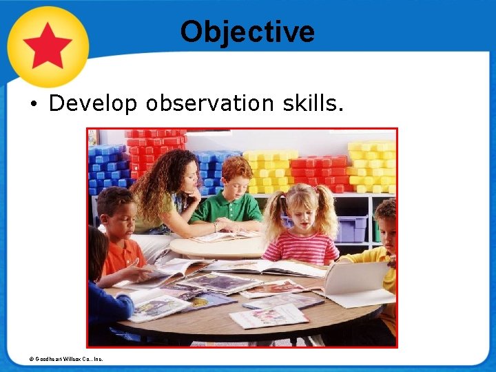 Objective • Develop observation skills. © Goodheart-Willcox Co. , Inc. 