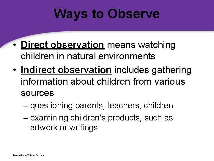 Ways to Observe • Direct observation means watching children in natural environments • Indirect