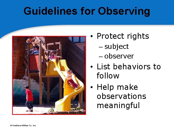 Guidelines for Observing • Protect rights – subject – observer • List behaviors to