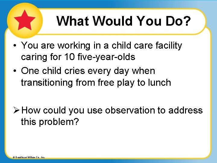 What Would You Do? • You are working in a child care facility caring