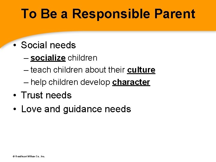 To Be a Responsible Parent • Social needs – socialize children – teach children
