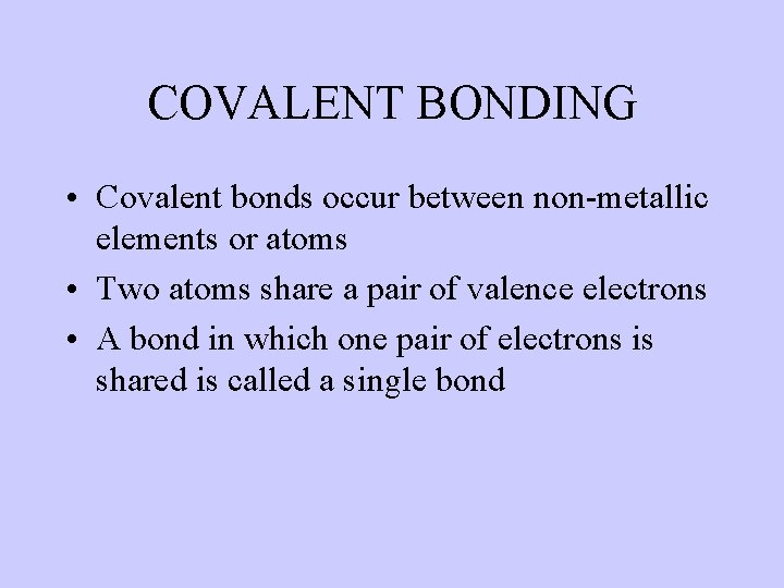 COVALENT BONDING • Covalent bonds occur between non-metallic elements or atoms • Two atoms