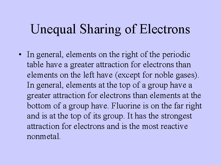 Unequal Sharing of Electrons • In general, elements on the right of the periodic