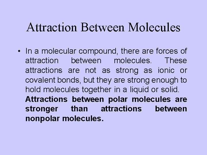 Attraction Between Molecules • In a molecular compound, there are forces of attraction between