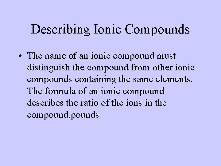 Describing Ionic Compounds • The name of an ionic compound must distinguish the compound