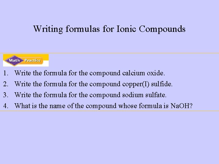 Writing formulas for Ionic Compounds 1. 2. 3. 4. Write the formula for the