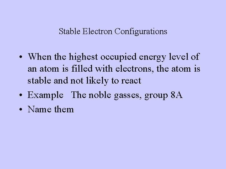 Stable Electron Configurations • When the highest occupied energy level of an atom is