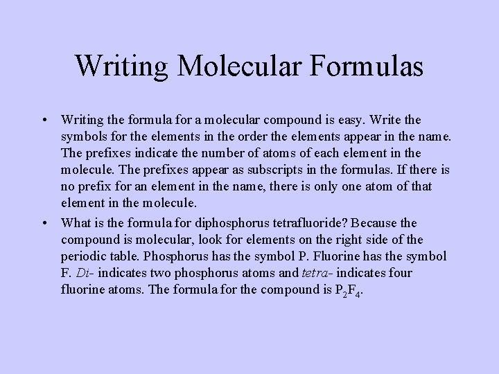 Writing Molecular Formulas • Writing the formula for a molecular compound is easy. Write