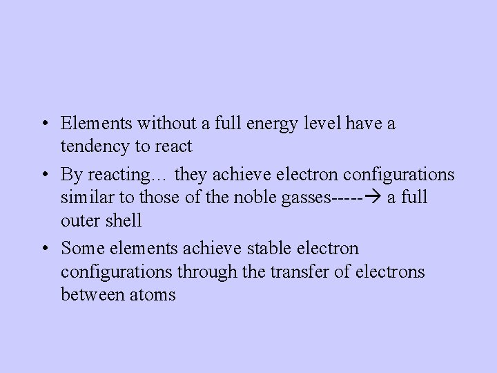  • Elements without a full energy level have a tendency to react •