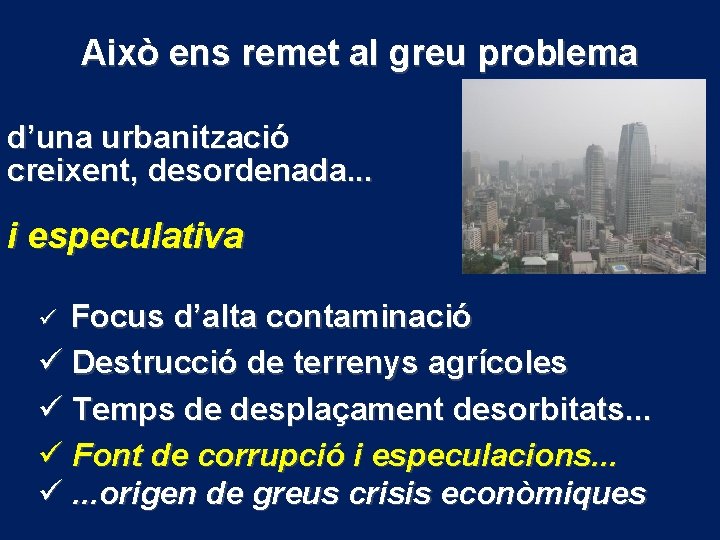 Això ens remet al greu problema d’una urbanització creixent, desordenada. . . i especulativa