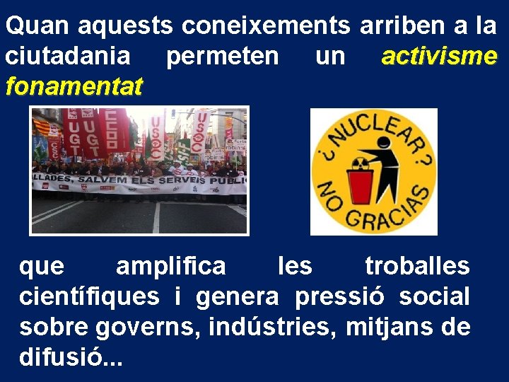 Quan aquests coneixements arriben a la ciutadania permeten un activisme fonamentat que amplifica les