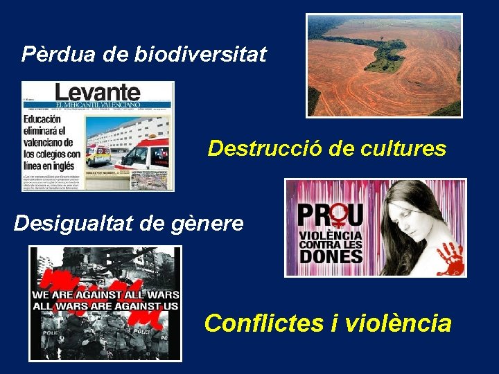 Pèrdua de biodiversitat Destrucció de cultures Desigualtat de gènere Conflictes i violència 