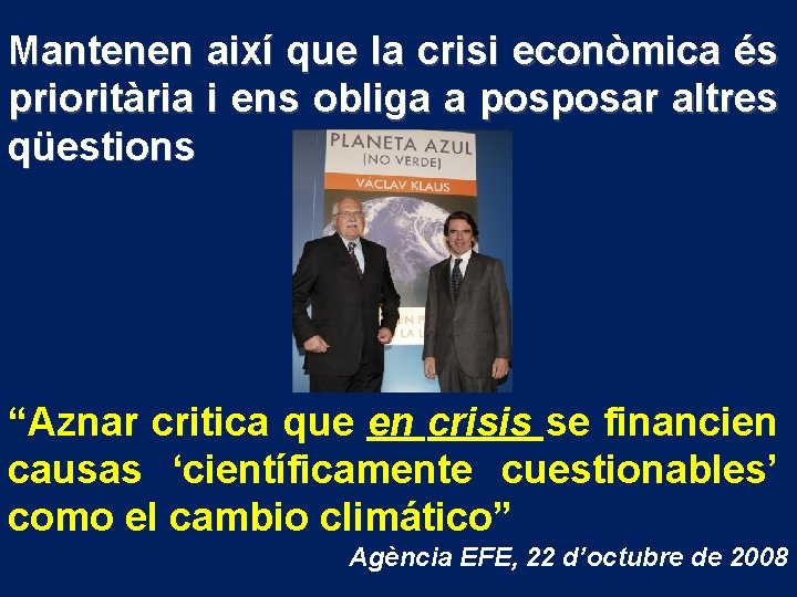 Mantenen així que la crisi econòmica és prioritària i ens obliga a posposar altres