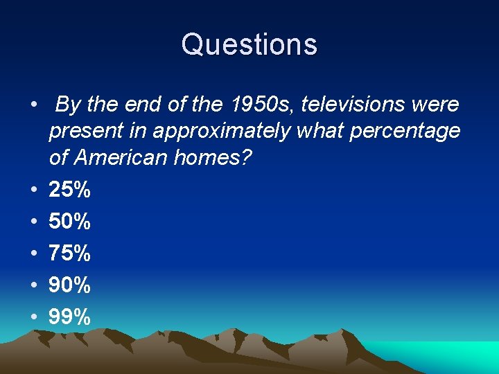 Questions • By the end of the 1950 s, televisions were present in approximately