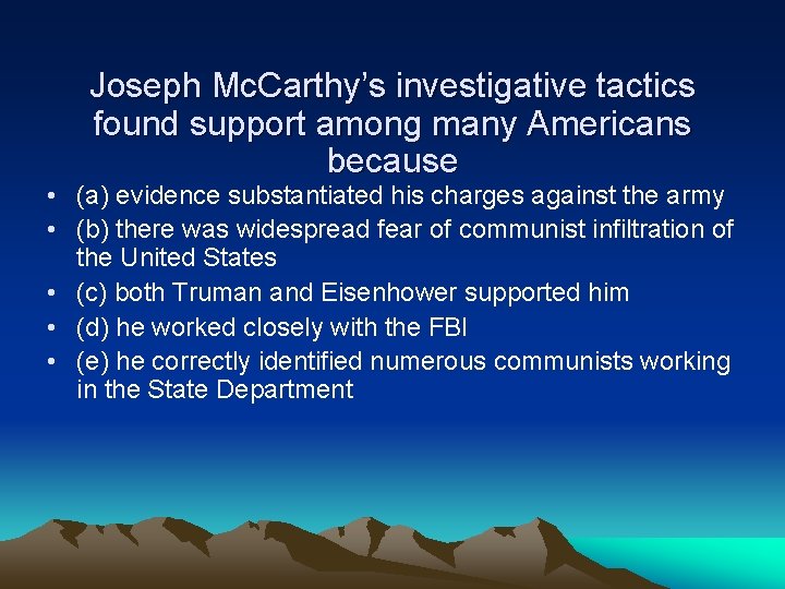 Joseph Mc. Carthy’s investigative tactics found support among many Americans because • (a) evidence