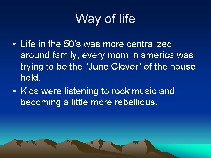 Way of life • Life in the 50’s was more centralized around family, every