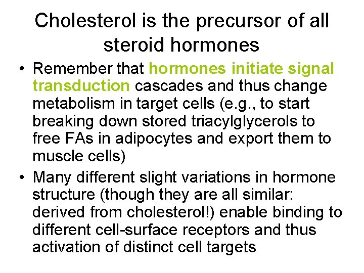 Cholesterol is the precursor of all steroid hormones • Remember that hormones initiate signal