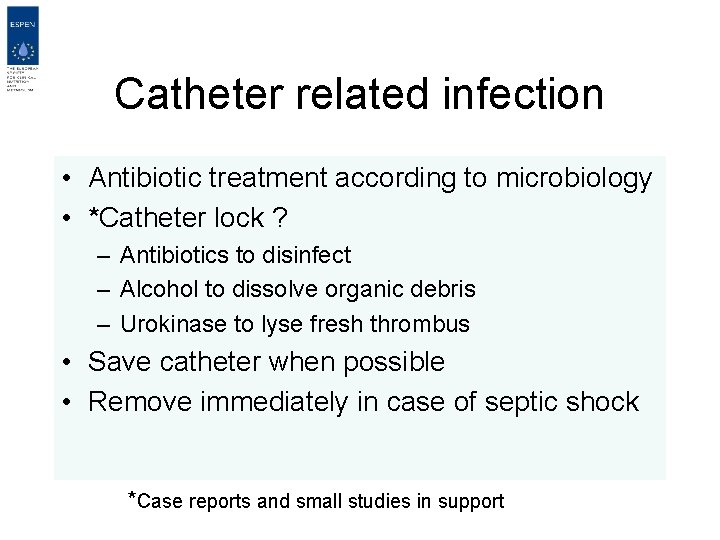Catheter related infection • Antibiotic treatment according to microbiology • *Catheter lock ? –
