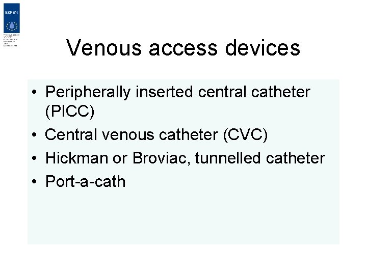 Venous access devices • Peripherally inserted central catheter (PICC) • Central venous catheter (CVC)