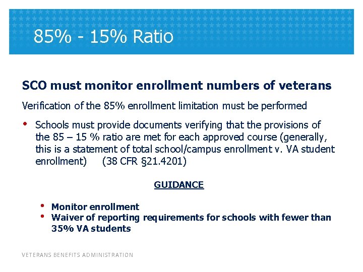 85% - 15% Ratio SCO must monitor enrollment numbers of veterans Verification of the