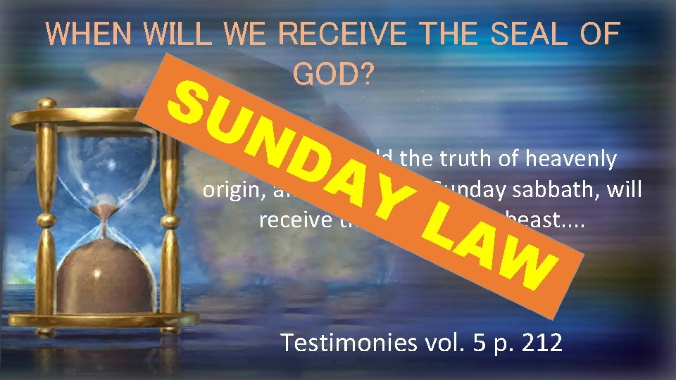 WHEN WILL WE RECEIVE THE SEAL OF GOD? SU N Those who yield the