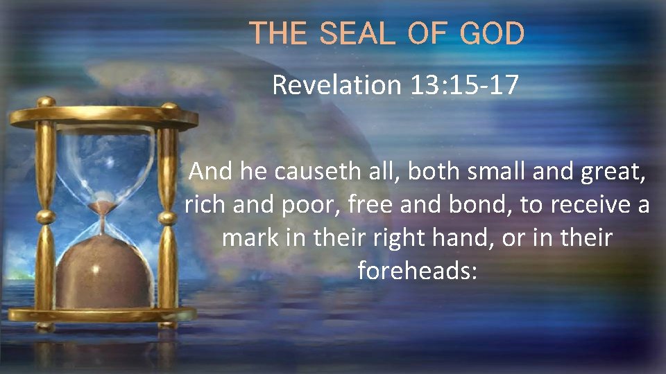 THE SEAL OF GOD Revelation 13: 15 -17 And he causeth all, both small