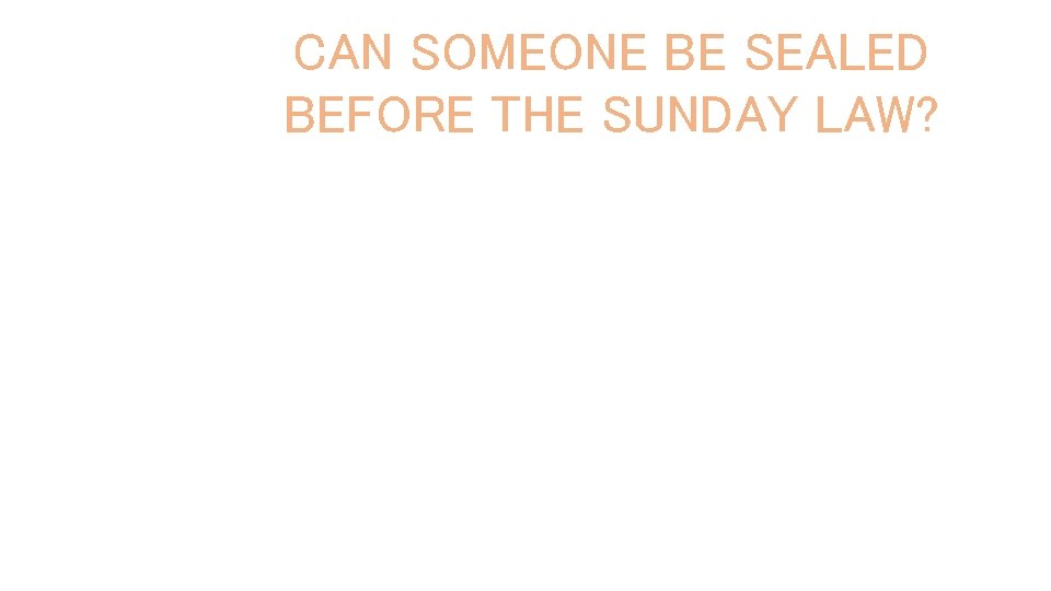 CAN SOMEONE BE SEALED BEFORE THE SUNDAY LAW? There are living upon our earth