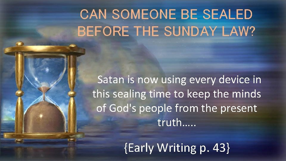 CAN SOMEONE BE SEALED BEFORE THE SUNDAY LAW? Satan is now using every device