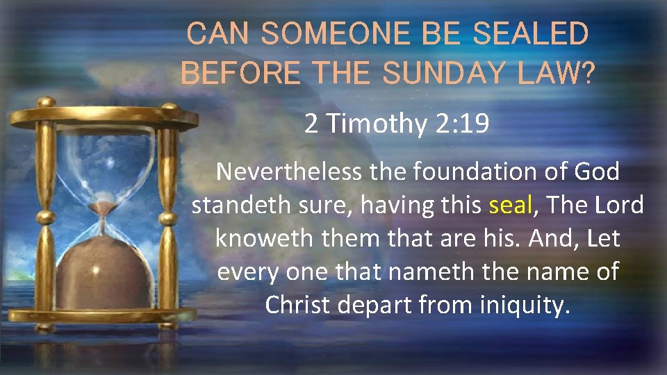 CAN SOMEONE BE SEALED BEFORE THE SUNDAY LAW? 2 Timothy 2: 19 Nevertheless the