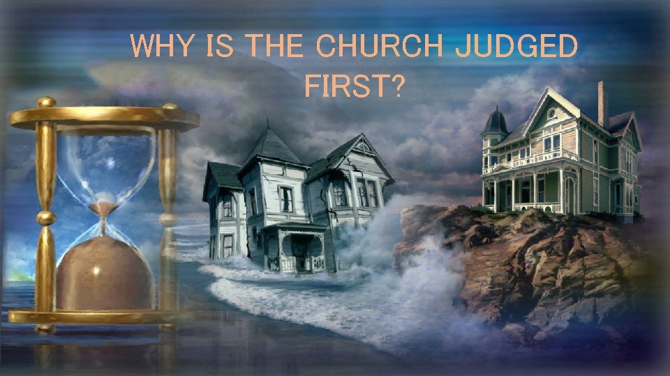 WHY IS THE CHURCH JUDGED FIRST? 