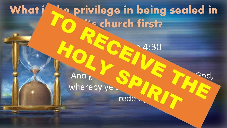 TO What is the privilege in being sealed in God’s church first? RE CE