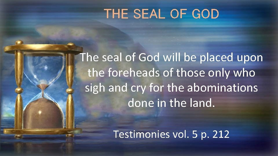THE SEAL OF GOD The seal of God will be placed upon the foreheads