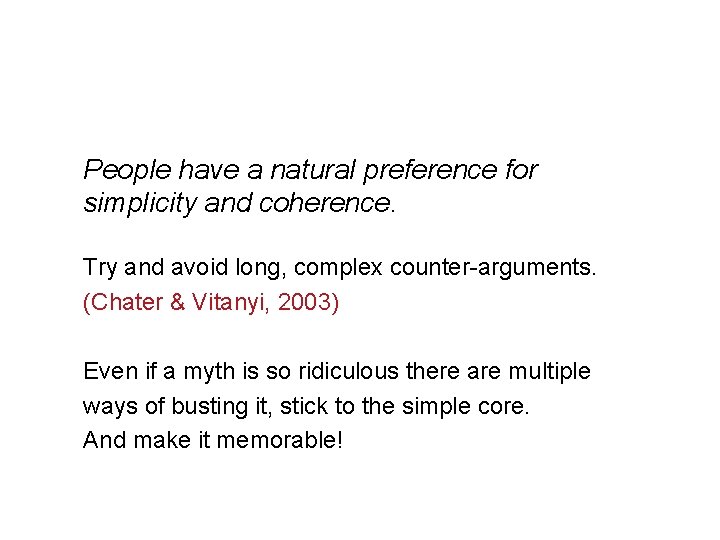 People have a natural preference for simplicity and coherence. Try and avoid long, complex