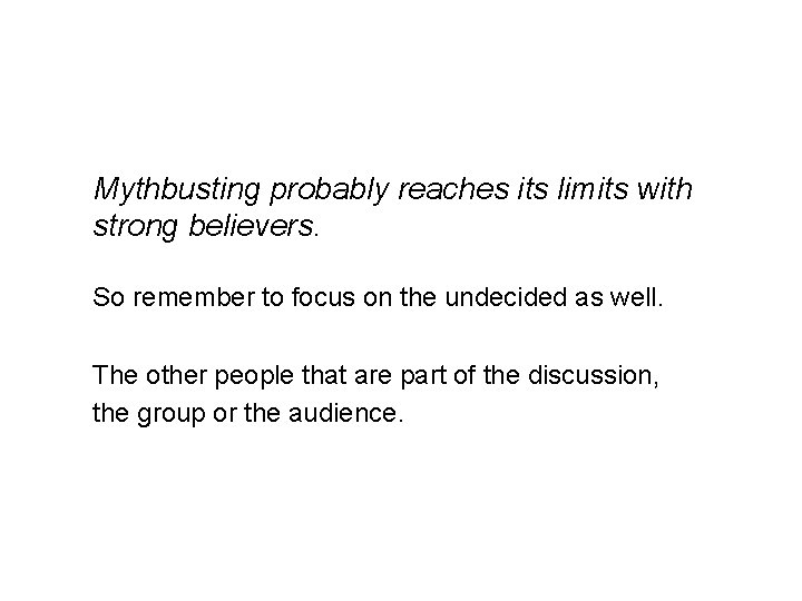 Mythbusting probably reaches its limits with strong believers. So remember to focus on the
