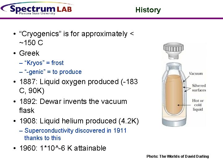 History • “Cryogenics” is for approximately < ~150 C • Greek – “Kryos” =