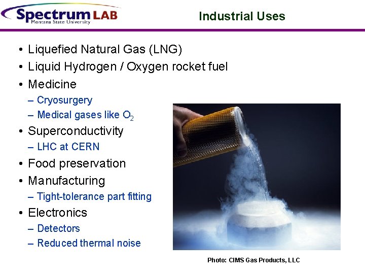 Industrial Uses • Liquefied Natural Gas (LNG) • Liquid Hydrogen / Oxygen rocket fuel