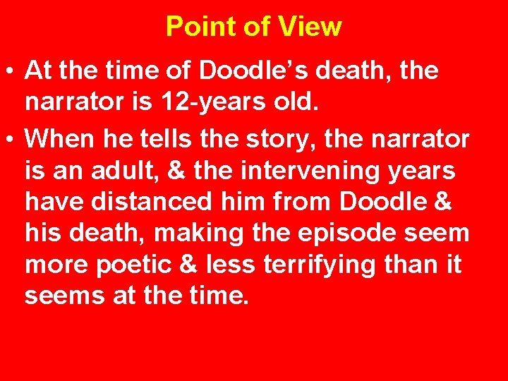 Point of View • At the time of Doodle’s death, the narrator is 12
