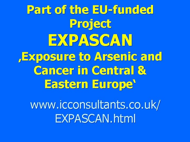 Part of the EU-funded Project EXPASCAN ‚Exposure to Arsenic and Cancer in Central &