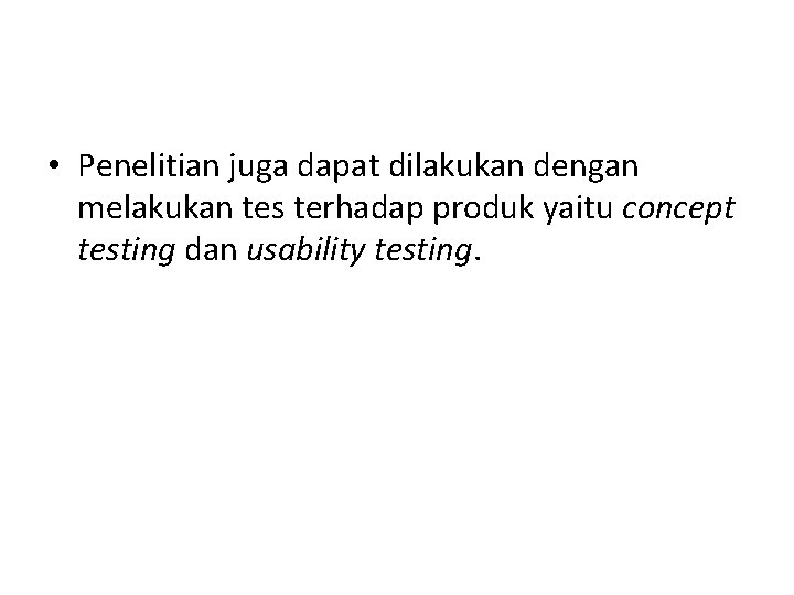  • Penelitian juga dapat dilakukan dengan melakukan tes terhadap produk yaitu concept testing