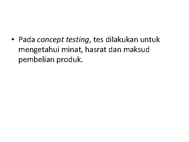  • Pada concept testing, tes dilakukan untuk mengetahui minat, hasrat dan maksud pembelian