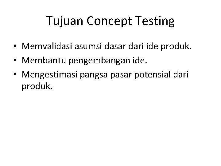 Tujuan Concept Testing • Memvalidasi asumsi dasar dari ide produk. • Membantu pengembangan ide.