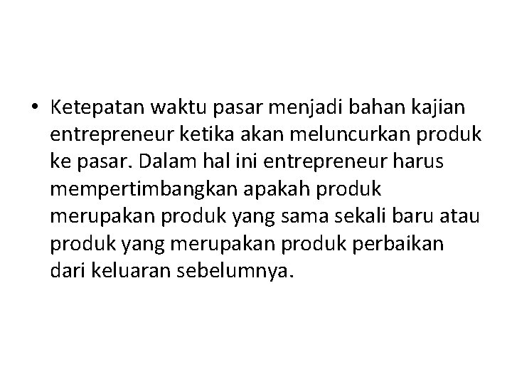  • Ketepatan waktu pasar menjadi bahan kajian entrepreneur ketika akan meluncurkan produk ke