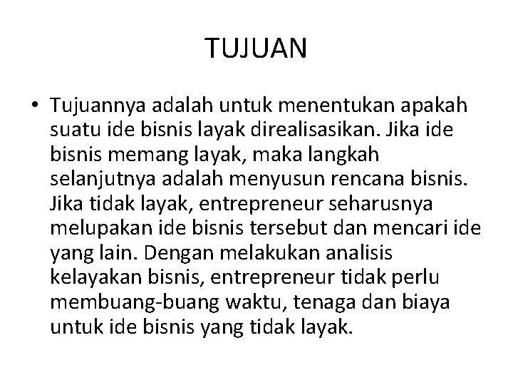 TUJUAN • Tujuannya adalah untuk menentukan apakah suatu ide bisnis layak direalisasikan. Jika ide