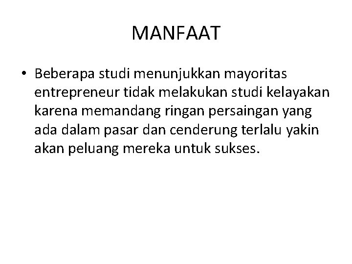 MANFAAT • Beberapa studi menunjukkan mayoritas entrepreneur tidak melakukan studi kelayakan karena memandang ringan