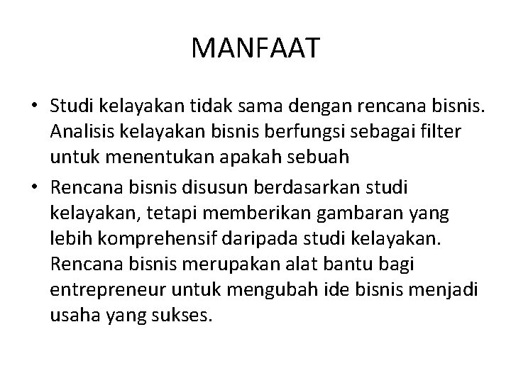 MANFAAT • Studi kelayakan tidak sama dengan rencana bisnis. Analisis kelayakan bisnis berfungsi sebagai