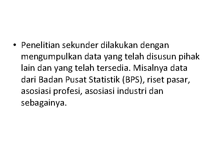  • Penelitian sekunder dilakukan dengan mengumpulkan data yang telah disusun pihak lain dan