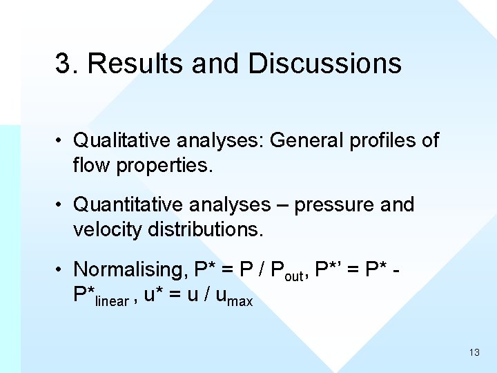3. Results and Discussions • Qualitative analyses: General profiles of flow properties. • Quantitative
