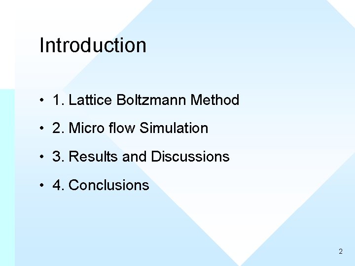 Introduction • 1. Lattice Boltzmann Method • 2. Micro flow Simulation • 3. Results