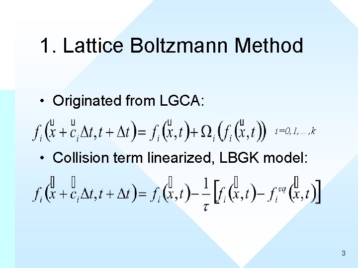 1. Lattice Boltzmann Method • Originated from LGCA: i=0, 1, …, k • Collision